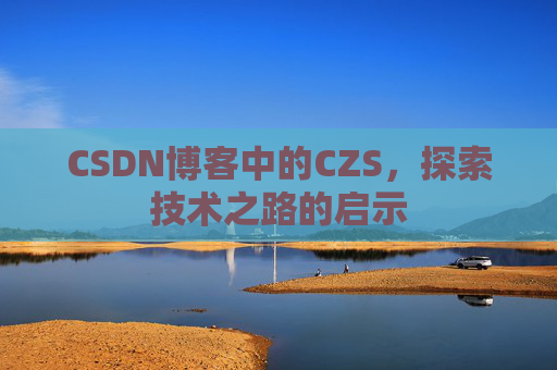 CSDN博客中的CZS，探索技术之路的启示